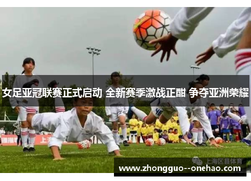 女足亚冠联赛正式启动 全新赛季激战正酣 争夺亚洲荣耀