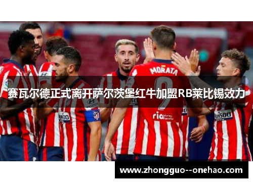 赛瓦尔德正式离开萨尔茨堡红牛加盟RB莱比锡效力