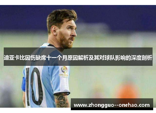 迪亚卡比因伤缺席十一个月原因解析及其对球队影响的深度剖析